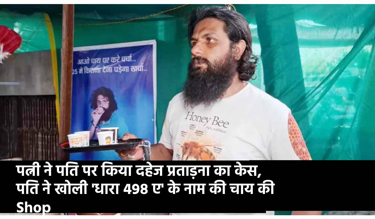पत्नी ने पति पर किया दहेज प्रताड़ना का केस, पति ने खोली 'धारा 498 ए' के नाम की चाय की Shop