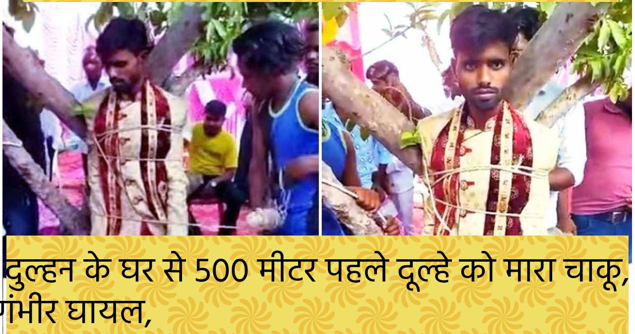 दुल्हन के घर से 500 मीटर पहले दूल्हे को मारा चाकू, गंभीर घायल,